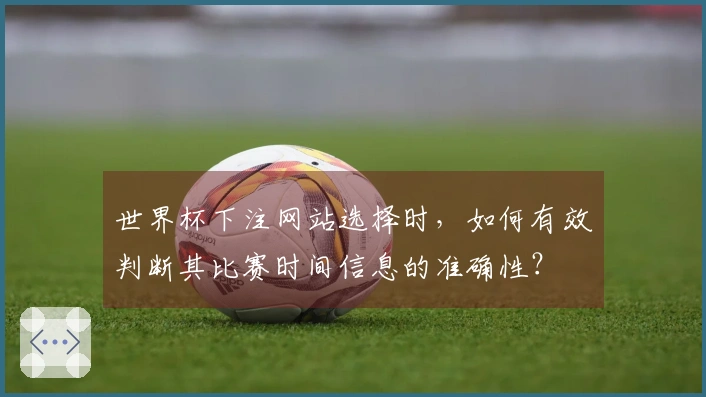 世界杯下注网站选择时，如何有效判断其比赛时间信息的准确性？