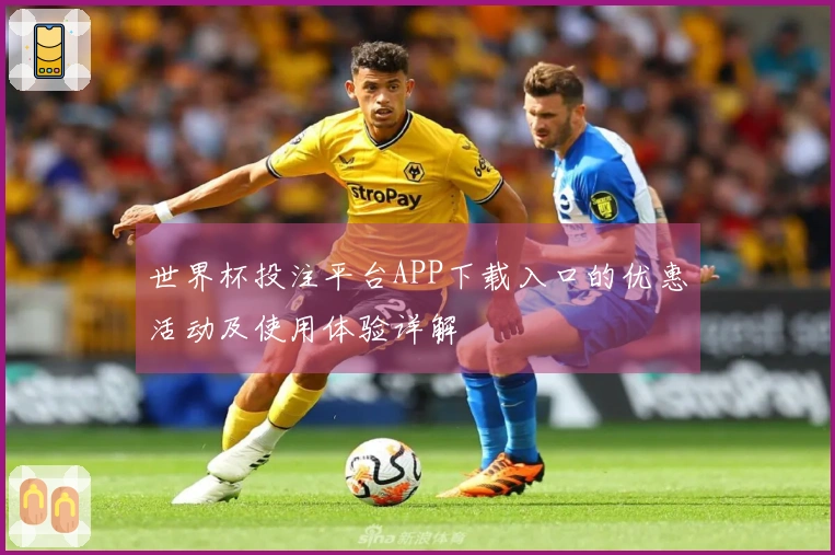 世界杯投注平台APP下载入口的优惠活动及使用体验详解