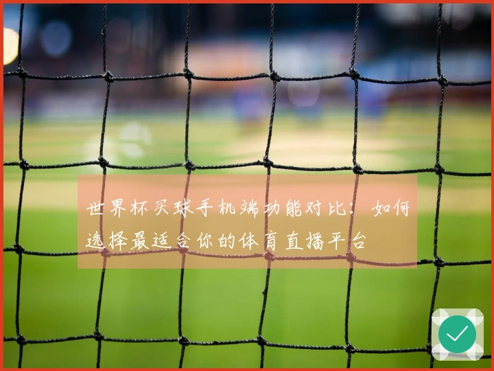 世界杯买球手机端功能对比：如何选择最适合你的体育直播平台